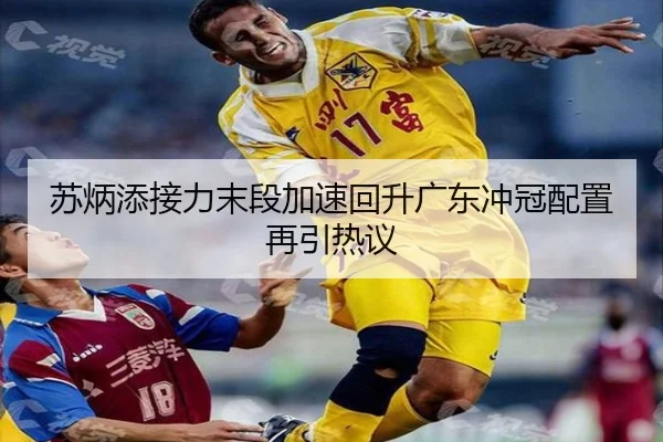 苏炳添接力末段加速回升广东冲冠配置再引热议